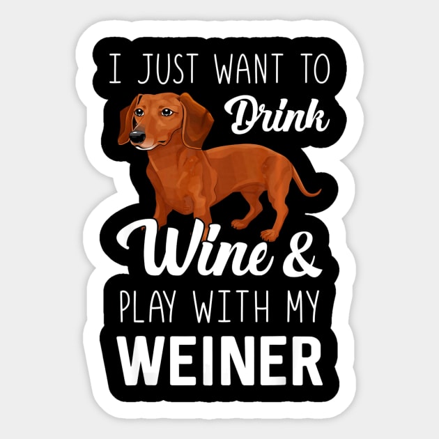 I Just Want To Drink Wine And Play With My Weiner Dachshund Sticker by franzaled